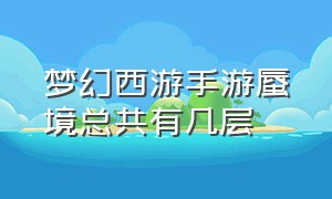 梦幻西游手游蜃境总共有几层