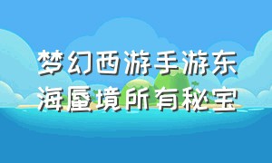 梦幻西游手游东海蜃境所有秘宝