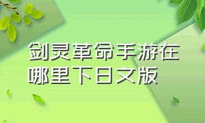 剑灵革命手游在哪里下日文版