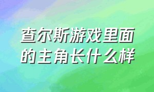 查尔斯游戏里面的主角长什么样（查尔斯游戏里面的主角长什么样子）