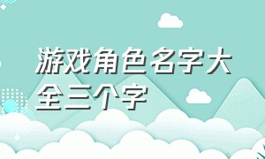 游戏角色名字大全三个字