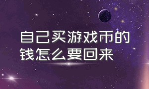 自己买游戏币的钱怎么要回来