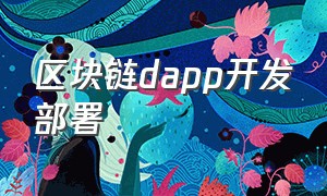 区块链dapp开发部署（公链上的dapp需要开源吗）