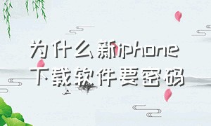 为什么新iphone下载软件要密码