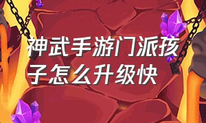 神武手游门派孩子怎么升级快