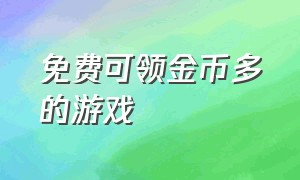 免费可领金币多的游戏（搜索金币任务得300金币的游戏）