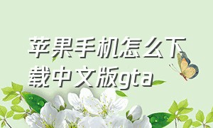 苹果手机怎么下载中文版gta