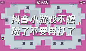 抖音小游戏不想玩了不要再打了