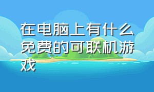 在电脑上有什么免费的可联机游戏