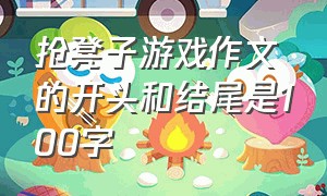 抢凳子游戏作文的开头和结尾是100字