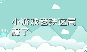 小游戏老铁这局稳了