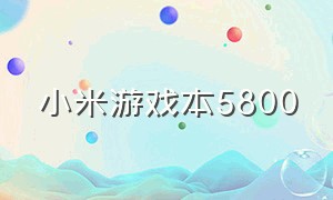 小米游戏本5800（小米游戏本2024配置）