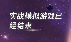 实战模拟游戏已经结束（模拟演示是完整游戏吗）