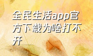 全民生活app官方下载为啥打不开