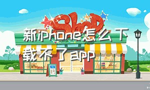 新iphone怎么下载不了app