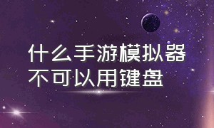 什么手游模拟器不可以用键盘