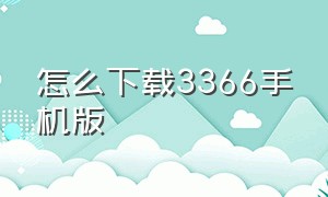 怎么下载3366手机版