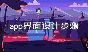 app界面设计步骤（app界面设计制作步骤）