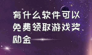 有什么软件可以免费领取游戏奖励金