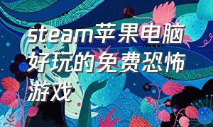 steam苹果电脑好玩的免费恐怖游戏