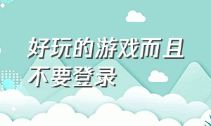 好玩的游戏而且不要登录