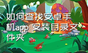 如何查找安卓手机app 安装目录文件夹