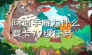 问道手游为什么要卡79级任务