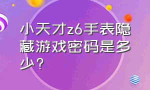 小天才z6手表隐藏游戏密码是多少?