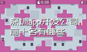 深圳app开发公司前十名有哪些（深圳app开发公司前十名有哪些公司）