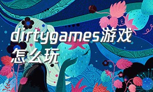 dirtygames游戏怎么玩