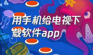 用手机给电视下载软件app