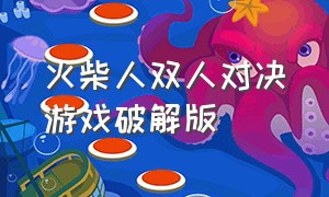 火柴人双人对决游戏破解版（火柴人双人决斗中文版）