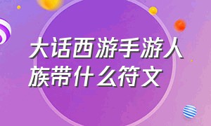 大话西游手游人族带什么符文