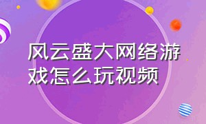 风云盛大网络游戏怎么玩视频