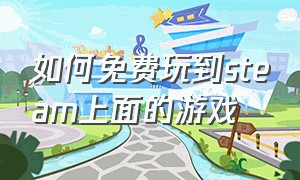 如何免费玩到steam上面的游戏