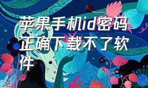 苹果手机id密码正确下载不了软件