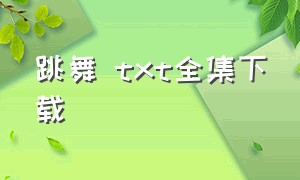 跳舞 txt全集下载