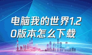 电脑我的世界1.20版本怎么下载（我的世界电脑版网易）