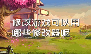 修改游戏可以用哪些修改器呢