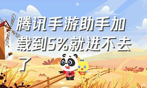 腾讯手游助手加载到5%就进不去了