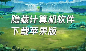 隐藏计算机软件下载苹果版（隐藏计算器下载苹果版）