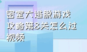 密室大逃脱游戏攻略第8关怎么过视频