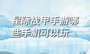 星际战甲手游哪些手机可以玩