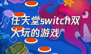 任天堂switch双人玩的游戏（任天堂switch游戏排行榜）