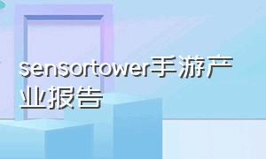 sensortower手游产业报告