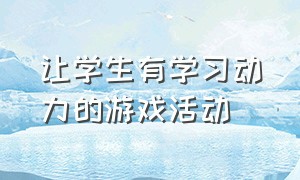 让学生有学习动力的游戏活动