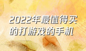 2022年最值得买的打游戏的手机