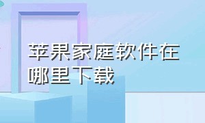 苹果家庭软件在哪里下载