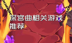 深宫曲相关游戏推荐（深宫曲官方游戏下载）