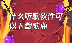 什么听歌软件可以下载歌曲